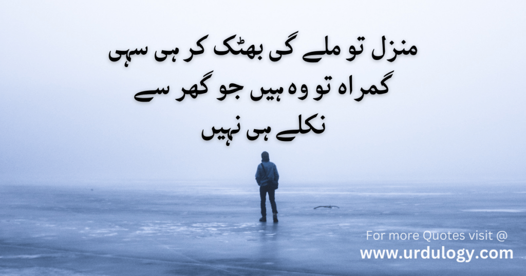 Munzil To Mile Gi Bhatak Kar Hi SahiGumrah To Wo Hain Jo Ghar Se Nikle Hi Nahi